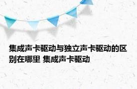 集成声卡驱动与独立声卡驱动的区别在哪里 集成声卡驱动 