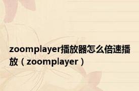 zoomplayer播放器怎么倍速播放（zoomplayer）