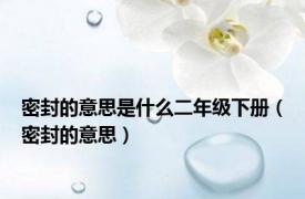 密封的意思是什么二年级下册（密封的意思）