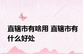 直辖市有啥用 直辖市有什么好处 