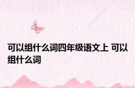 可以组什么词四年级语文上 可以组什么词 