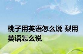 桃子用英语怎么说 梨用英语怎么说 