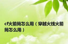 cf火箭筒怎么用（穿越火线火箭筒怎么用）