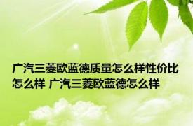 广汽三菱欧蓝德质量怎么样性价比怎么样 广汽三菱欧蓝德怎么样 
