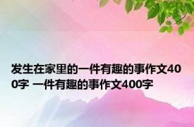 发生在家里的一件有趣的事作文400字 一件有趣的事作文400字 