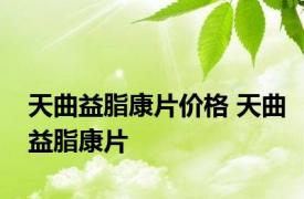 天曲益脂康片价格 天曲益脂康片 