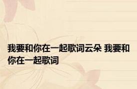 我要和你在一起歌词云朵 我要和你在一起歌词 