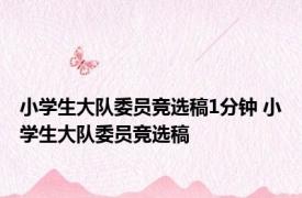 小学生大队委员竞选稿1分钟 小学生大队委员竞选稿 