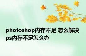photoshop内存不足 怎么解决 ps内存不足怎么办 