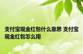 支付宝现金红包什么意思 支付宝现金红包怎么用 