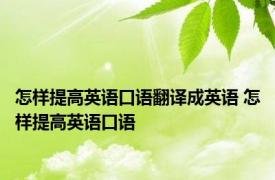 怎样提高英语口语翻译成英语 怎样提高英语口语 