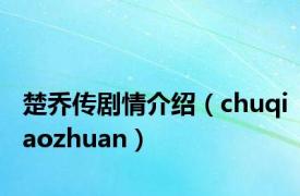 楚乔传剧情介绍（chuqiaozhuan）