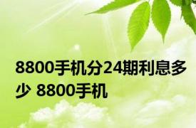 8800手机分24期利息多少 8800手机 