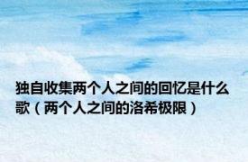 独自收集两个人之间的回忆是什么歌（两个人之间的洛希极限）