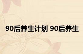 90后养生计划 90后养生 