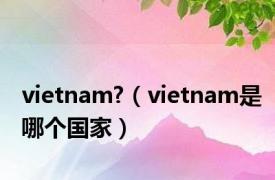 vietnam?（vietnam是哪个国家）