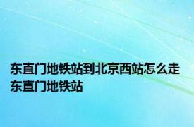 东直门地铁站到北京西站怎么走 东直门地铁站 