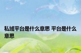 私域平台是什么意思 平台是什么意思 