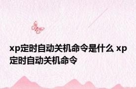 xp定时自动关机命令是什么 xp定时自动关机命令 