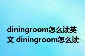 diningroom怎么读英文 diningroom怎么读 