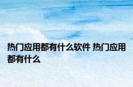 热门应用都有什么软件 热门应用都有什么 