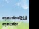 organizational怎么读 organization 