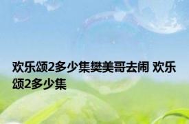 欢乐颂2多少集樊美哥去闹 欢乐颂2多少集 