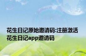 花生日记原始邀请码:注册激活 花生日记app邀请码 