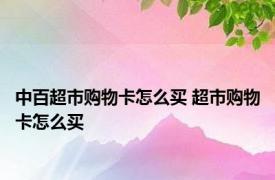 中百超市购物卡怎么买 超市购物卡怎么买