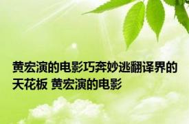 黄宏演的电影巧奔妙逃翻译界的天花板 黄宏演的电影 