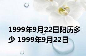 1999年9月22日阳历多少 1999年9月22日 