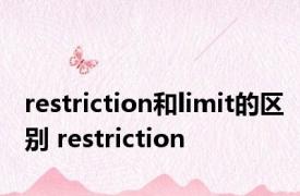 restriction和limit的区别 restriction 