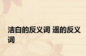 洁白的反义词 遥的反义词 