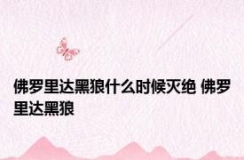佛罗里达黑狼什么时候灭绝 佛罗里达黑狼 