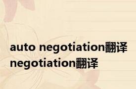 auto negotiation翻译 negotiation翻译 