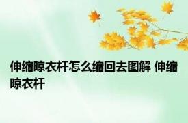 伸缩晾衣杆怎么缩回去图解 伸缩晾衣杆 