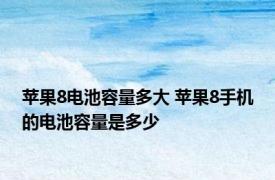 苹果8电池容量多大 苹果8手机的电池容量是多少