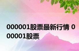000001股票最新行情 000001股票 