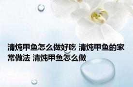 清炖甲鱼怎么做好吃 清炖甲鱼的家常做法 清炖甲鱼怎么做