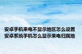 安卓手机来电不显示地区怎么设置 安卓系统手机怎么显示来电归属地