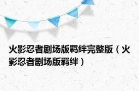 火影忍者剧场版羁绊完整版（火影忍者剧场版羁绊）