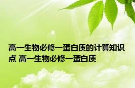 高一生物必修一蛋白质的计算知识点 高一生物必修一蛋白质 
