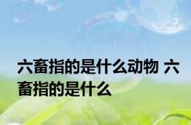 六畜指的是什么动物 六畜指的是什么