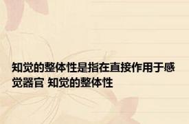 知觉的整体性是指在直接作用于感觉器官 知觉的整体性 