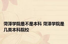 菏泽学院是不是本科 菏泽学院是几类本科院校