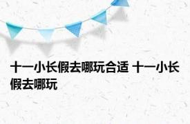 十一小长假去哪玩合适 十一小长假去哪玩 