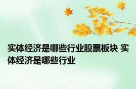 实体经济是哪些行业股票板块 实体经济是哪些行业