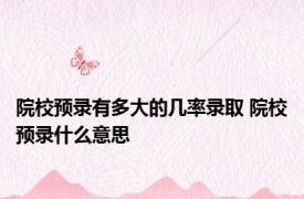 院校预录有多大的几率录取 院校预录什么意思