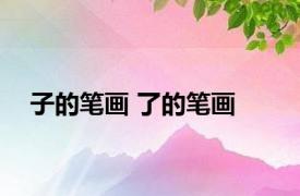 子的笔画 了的笔画 