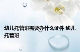 幼儿托管班需要办什么证件 幼儿托管班 